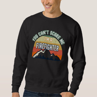 You Can't Scare Me I'm A Firefighter Sweatshirt