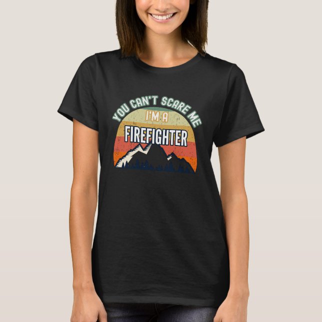 You Can't Scare Me I'm A Firefighter T-Shirt (Vorderseite)