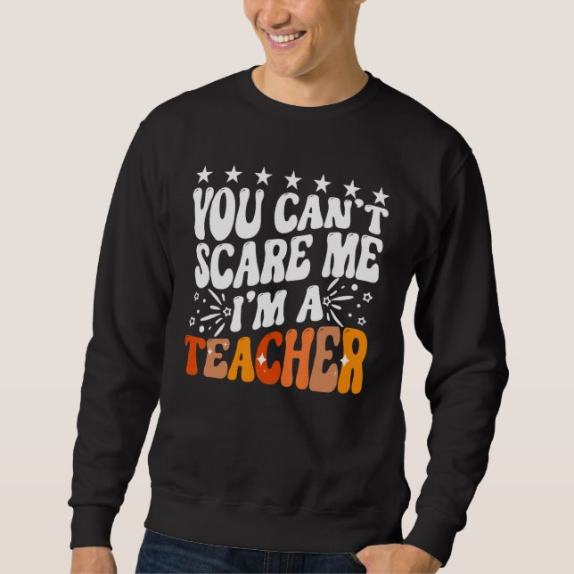 You Can't Scare Me I'm A School Teacher Appreciati Sweatshirt (Vorderseite)