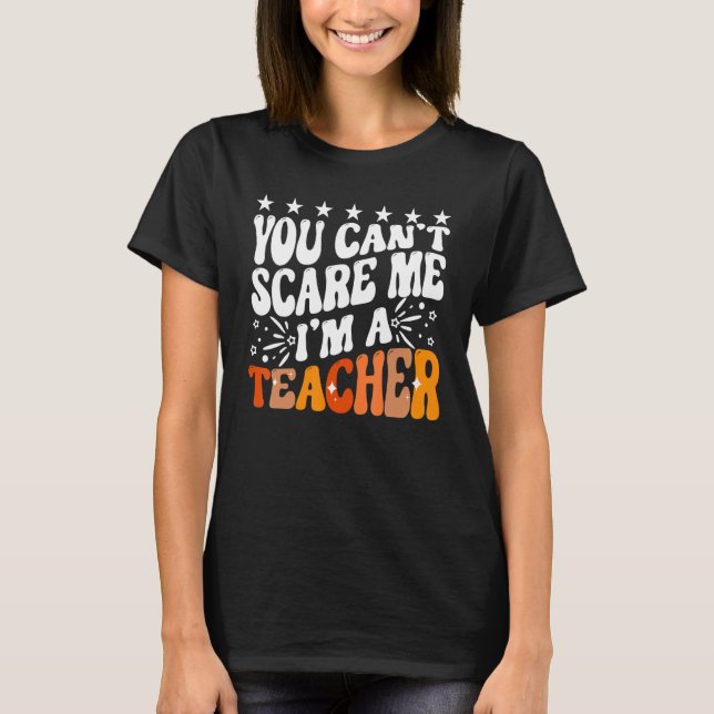 You Can't Scare Me I'm A School Teacher Appreciati T-Shirt (Vorderseite)