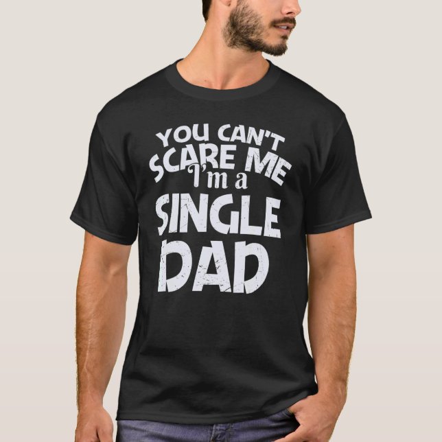 You Can't Scare Me I'm A Single Dad T-Shirt (Vorderseite)