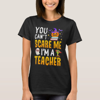 You Cant Scare Me im A Teacher Halloween Trick or T-Shirt