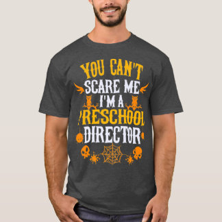 You Cant Scare Me Im Preschool Director T-Shirt