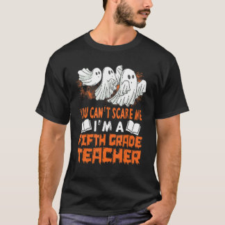 You Cant Scare Me Iu2019m A Fifth Grade Teacher T-Shirt