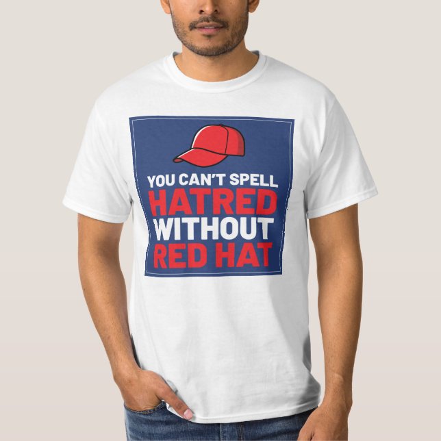 You Can't Spell Hatred Without Red Hat T-Shirt (Vorderseite)
