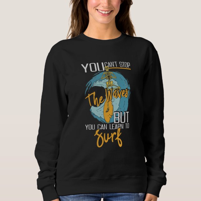 You Can't Stop The Waves But You Can Learn To Surf Sweatshirt (Vorderseite)