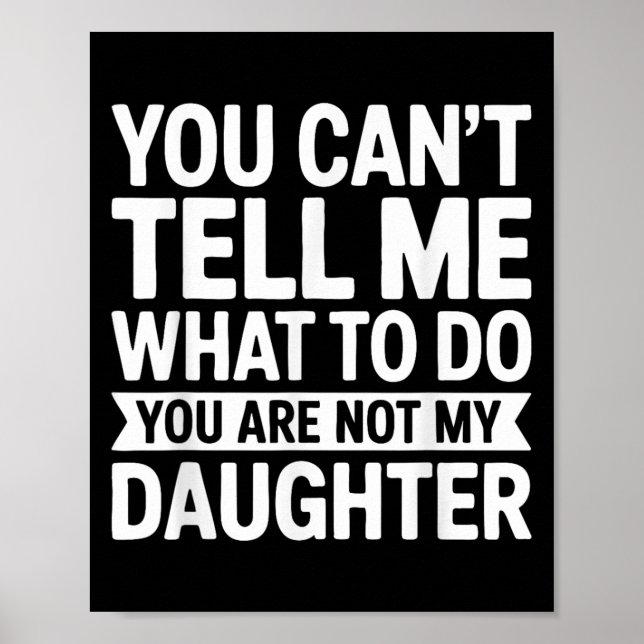 You Can't Tell Me What To Do You Are Not My Daught Poster (Vorne)