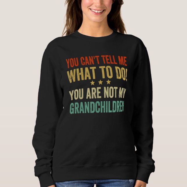 You Cant Tell Me What To Do You Are Not My Grandch Sweatshirt (Vorderseite)