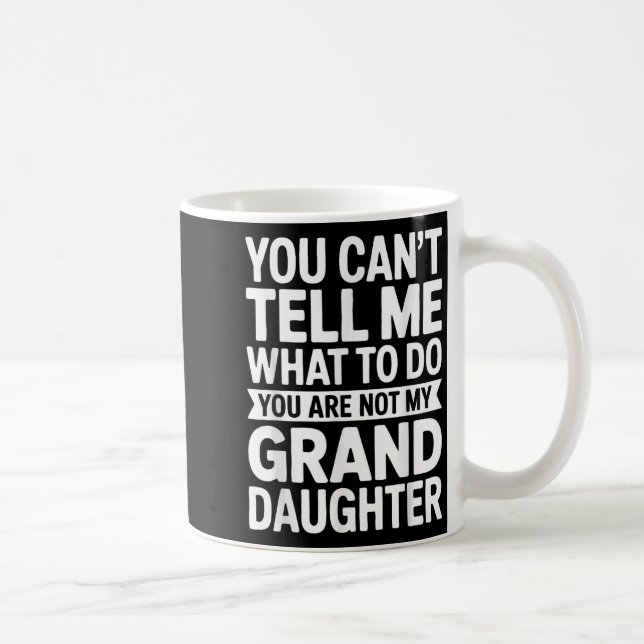 You Can't Tell Me What To Do You Are Not My Grandd Kaffeetasse (Rechts)