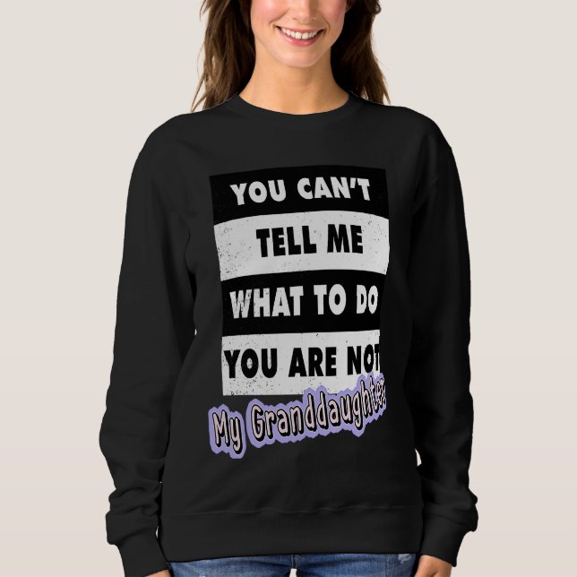 You Can't Tell Me What To Do You Are Not My Grandd Sweatshirt (Vorderseite)