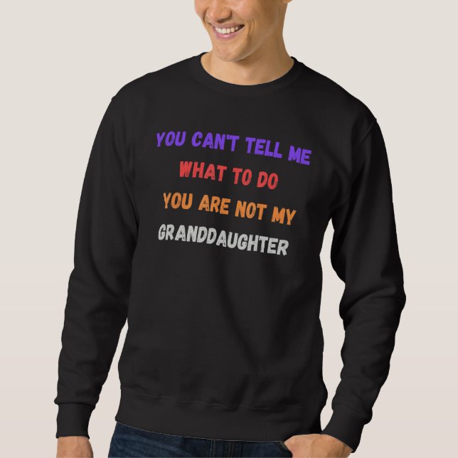 You Can't Tell Me What To Do You Are Not My Grandd Sweatshirt (Vorderseite)