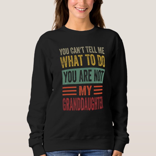 You Can't Tell Me What To Do You Are Not My Grandd Sweatshirt (Vorderseite)