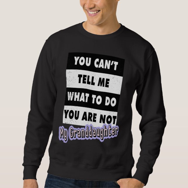 You Can't Tell Me What To Do You Are Not My Grandd Sweatshirt (Vorderseite)