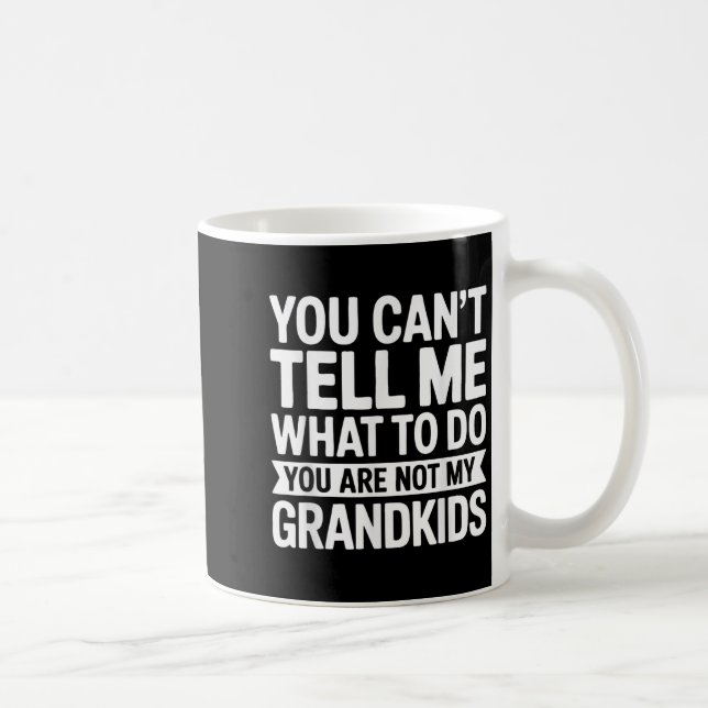 You Can't Tell Me What To Do You Are Not My Grandk Kaffeetasse (Rechts)