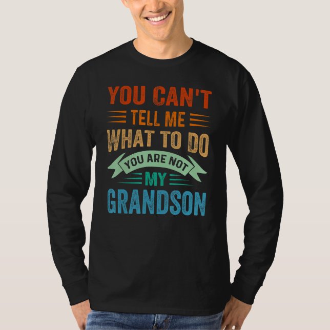 You Can't Tell Me What To Do You Are Not My Grands T-Shirt (Vorderseite)