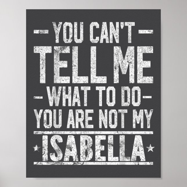 You Can't Tell Me What To Do You Are Not My Isabel Poster (Vorne)