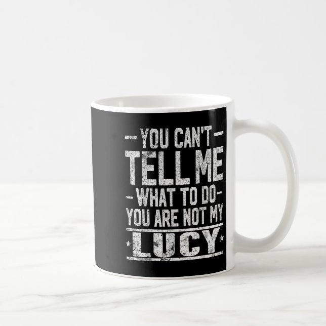 You Can't Tell Me What To Do You Are Not My Lucy  Kaffeetasse (Rechts)
