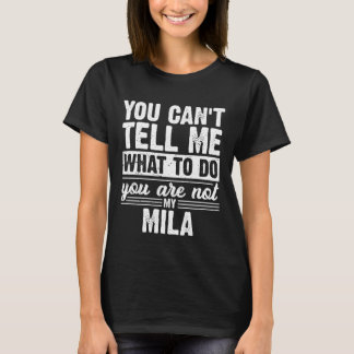 You Can't Tell Me What to Do You are Not My Mila F T-Shirt