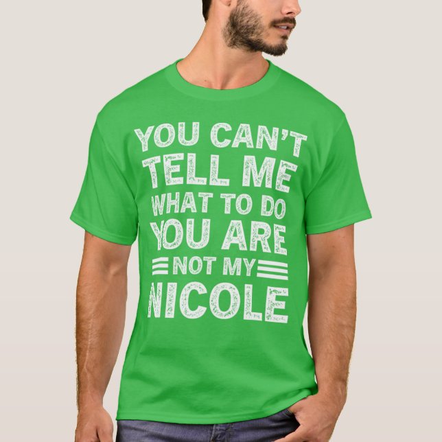 You Can't Tell Me What To Do You Are Not My Nicole T-Shirt (Vorderseite)