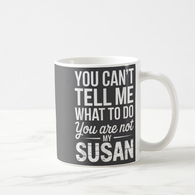 You Can't Tell Me What To Do You Are Not My Susan  Kaffeetasse (Rechts)