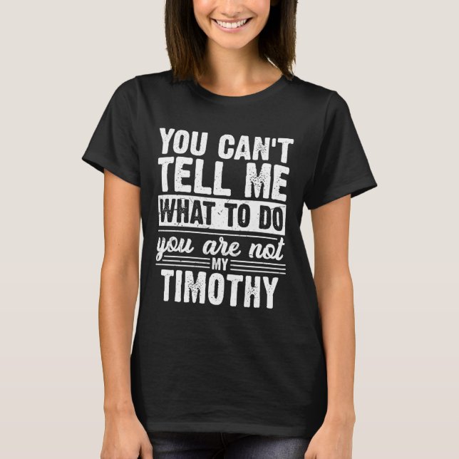You Can't Tell Me What to Do You are Not My Timoth T-Shirt (Vorderseite)