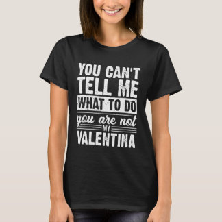 You Can't Tell Me What to Do You are Not My Valent T-Shirt