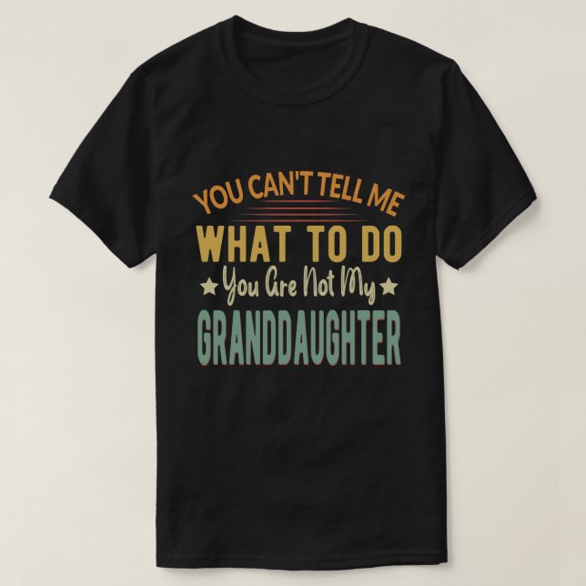 You can't tell me what to do you my granddaughter T-Shirt (Design vorne)