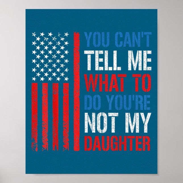 You Can't Tell Me What To Do You're Not My Daughte Poster (Vorne)