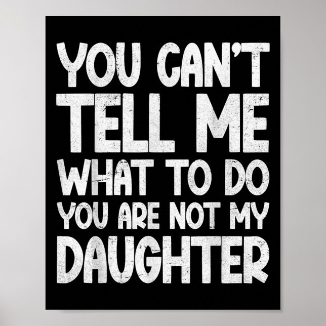 You Can't Tell Me What To Do You're Not My Daughte Poster (Vorne)