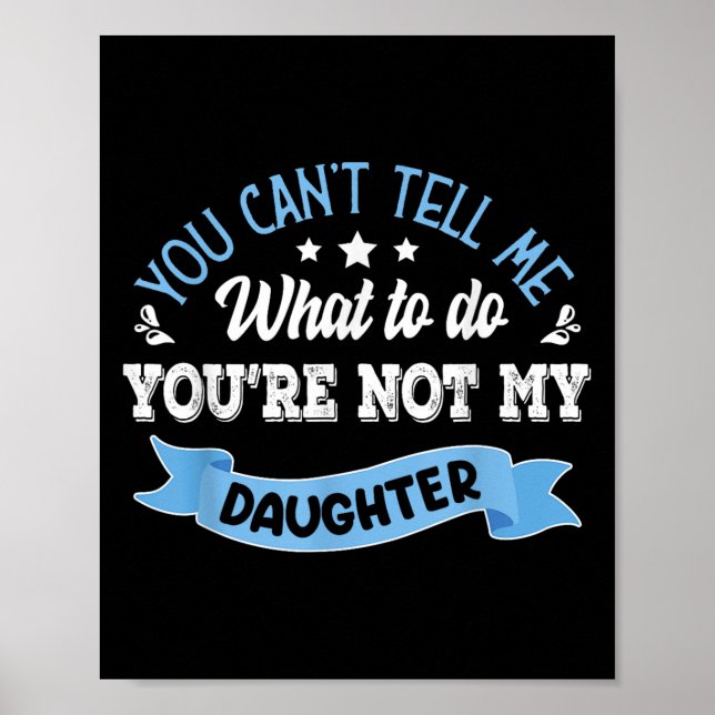 You Can't Tell Me What To Do You're Not My Daughte Poster (Vorne)