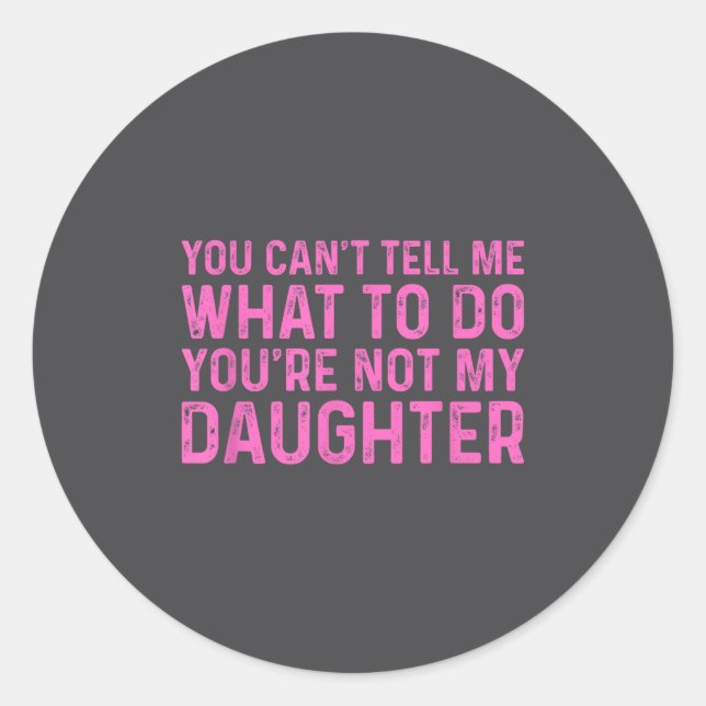 You Can't Tell Me What To Do You're Not My Daughte Runder Aufkleber (Vorderseite)