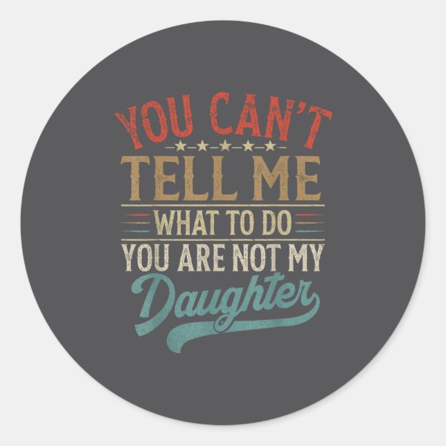 You Can't Tell Me What To Do You're Not My Daughte Runder Aufkleber (Vorderseite)