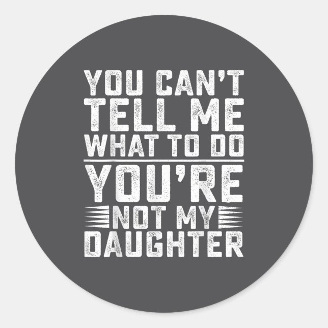 You Can't Tell Me What To Do You're Not My Daughte Runder Aufkleber (Vorderseite)