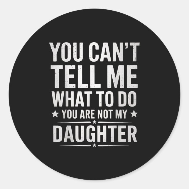 You Can't Tell Me What To Do You're Not My Daughte Runder Aufkleber (Vorderseite)