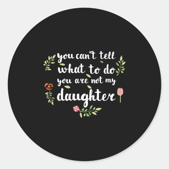 You Can't Tell Me What To Do You're Not My Daughte Runder Aufkleber (Vorderseite)