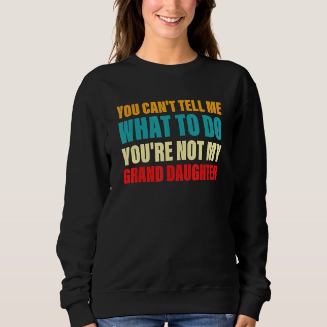 You Can't Tell Me What To Do You're Not My Grand D Sweatshirt (Vorderseite)