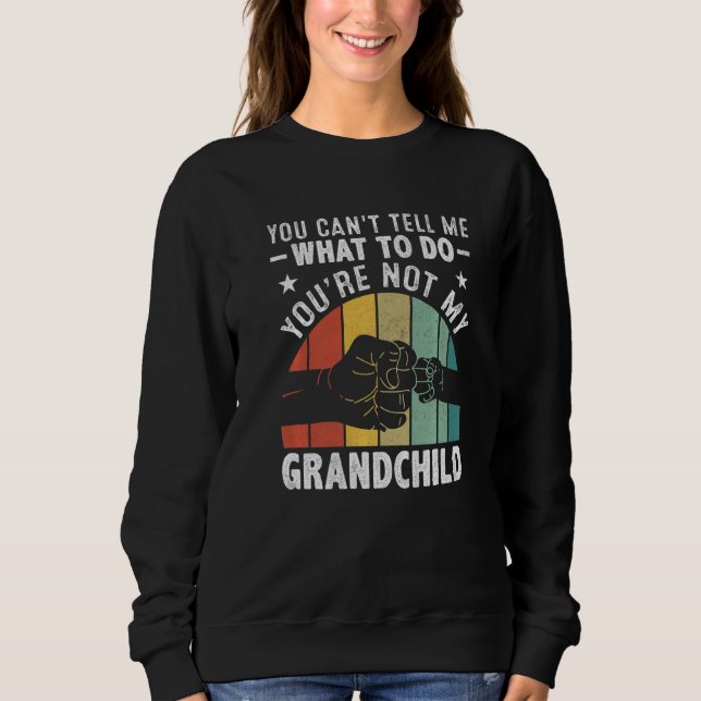 You can't Tell me what to do You're not my Grandch Sweatshirt (Vorderseite)