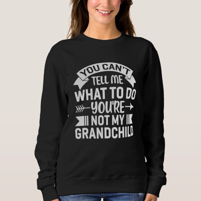 You can't Tell me what to do You're not my Grandch Sweatshirt (Vorderseite)
