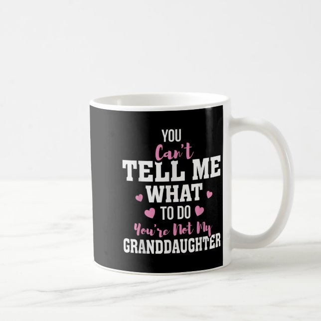 You Can't Tell Me What To Do You're Not My Grandda Kaffeetasse (Rechts)