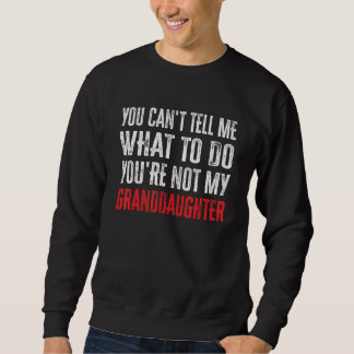 You Can't Tell Me What To Do You're Not My Grandda Sweatshirt