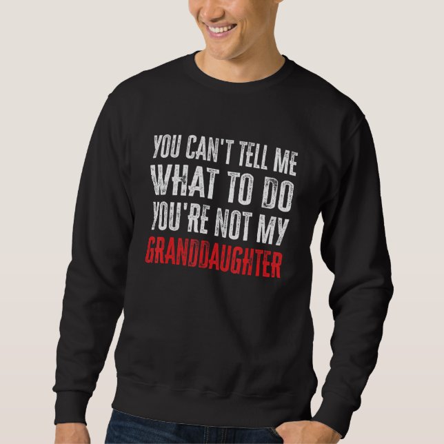 You Can't Tell Me What To Do You're Not My Grandda Sweatshirt (Vorderseite)
