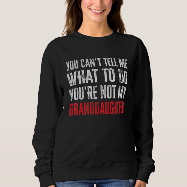 You Can't Tell Me What To Do You're Not My Grandda Sweatshirt (Vorderseite)