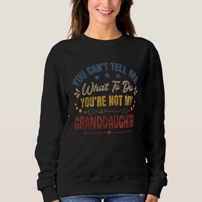 You Can't Tell Me What To Do You're Not My Grandda Sweatshirt (Vorderseite)