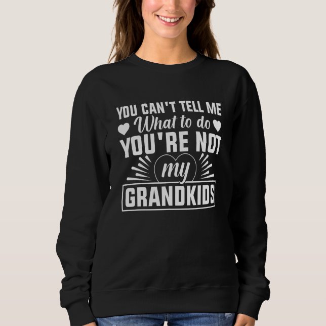 You can't Tell me what to do You're not my Grandki Sweatshirt (Vorderseite)