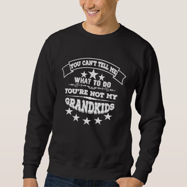 You Can't Tell Me What To Do You're Not My Grandki Sweatshirt (Vorderseite)