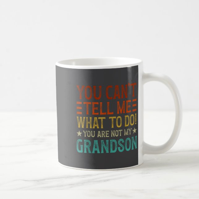 You Can't Tell Me What To Do You're Not My Grandso Kaffeetasse (Rechts)