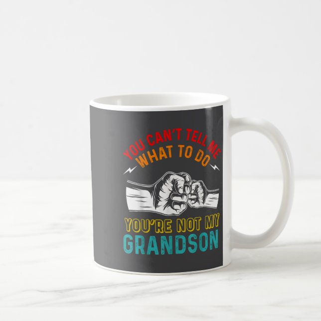 You Can't Tell Me What To Do You're Not My Grandso Kaffeetasse (Rechts)