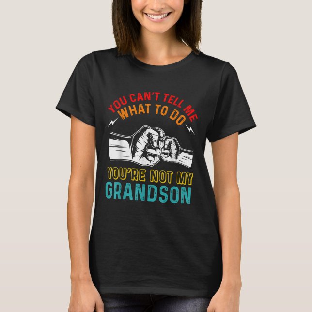 You Can't Tell Me What To Do You're Not My Grandso T-Shirt (Vorderseite)