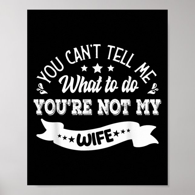 You Can't Tell Me What To Do You're Not My Wife  Poster (Vorne)