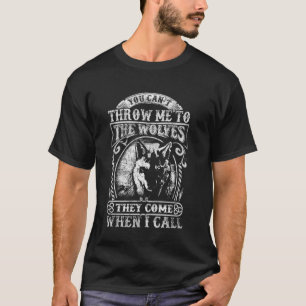 You Can't throw me to the Wolves They Come When I T-Shirt